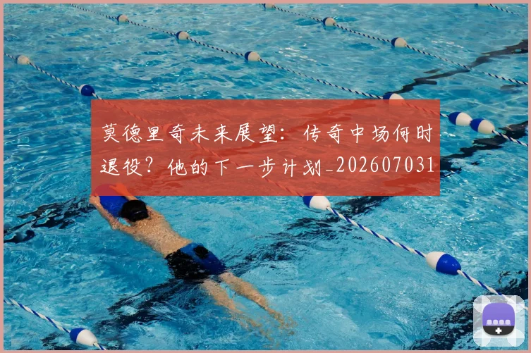 莫德里奇未来展望:传奇中场何时退役?他的下一步计划_20260703181750