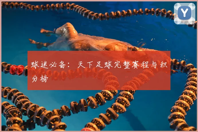 球迷必备：天下足球完整赛程与积分榜
